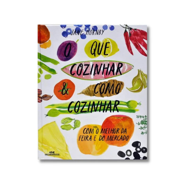 Livro O Que Cozinhar é Como Cozinhar: Com o Melhor da Feira e do Mercado - Hornby
